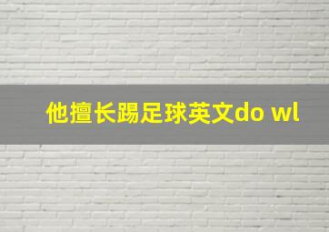 他擅长踢足球英文do wl